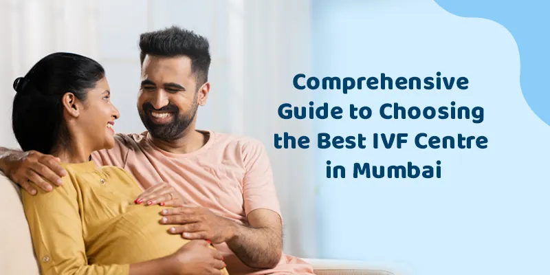 Comprehensive Guide to Choosing the Best IVF Centre in Mumbai