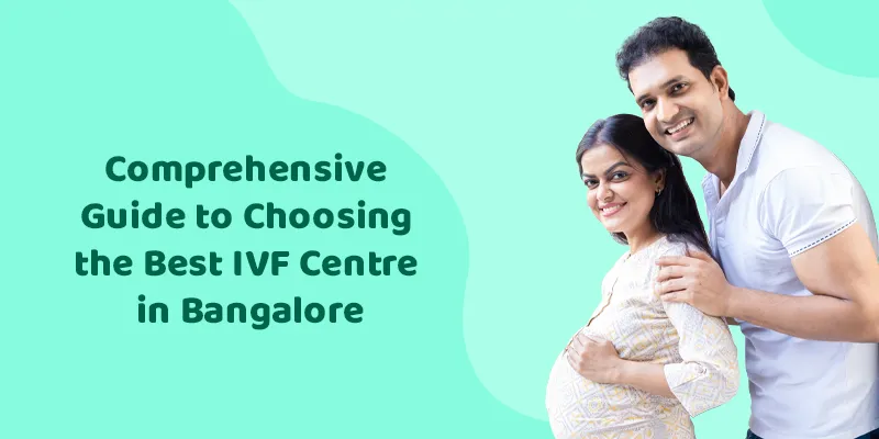 Comprehensive Guide to Choosing the Best IVF Centre in Bangalore