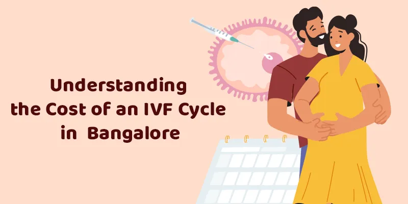 Understanding the Cost of an IVF Cycle in Bangalore