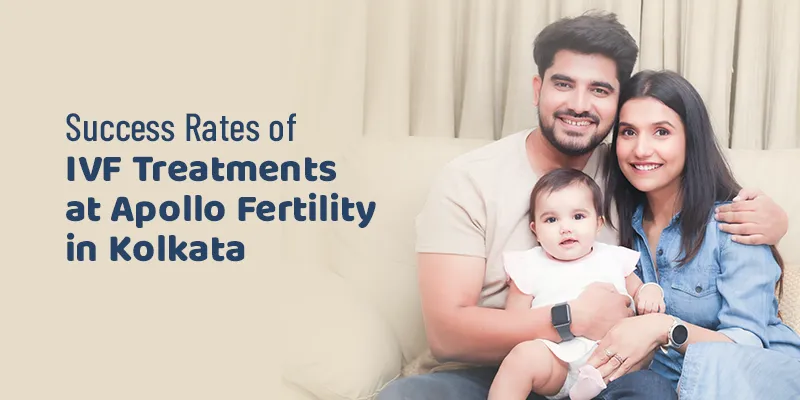 Success Rates of IVF Treatments at Apollo Fertility in Kolkata