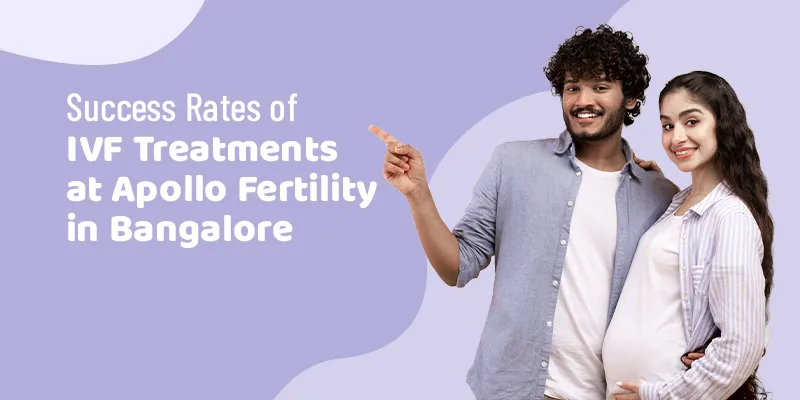 Success Rates of IVF Treatments at Apollo Fertility in Bangalore